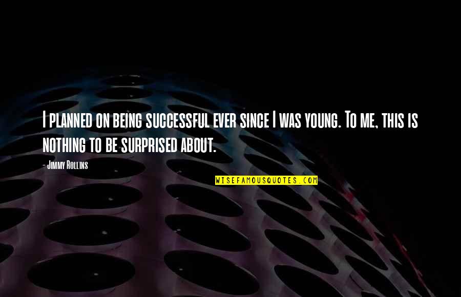 Being Young And Successful Quotes By Jimmy Rollins: I planned on being successful ever since I
