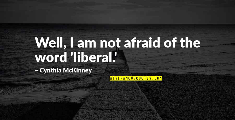 Being Young At Heart Quotes By Cynthia McKinney: Well, I am not afraid of the word