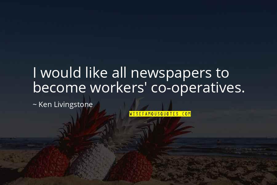 Being Young At Heart Quotes By Ken Livingstone: I would like all newspapers to become workers'