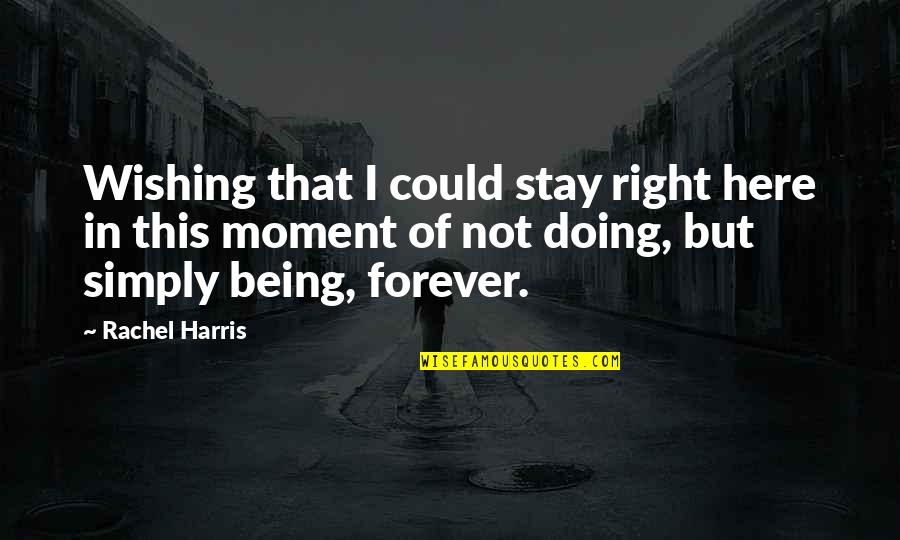 Being Young Forever Quotes By Rachel Harris: Wishing that I could stay right here in