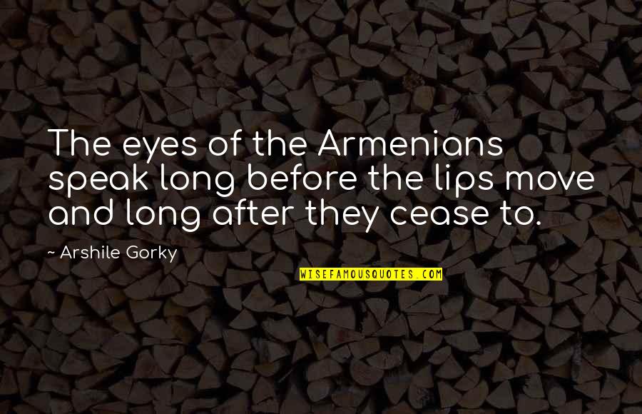 Being Young Quotes Quotes By Arshile Gorky: The eyes of the Armenians speak long before