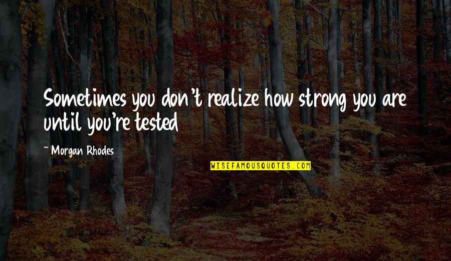 Being Young Wild And Crazy Quotes By Morgan Rhodes: Sometimes you don't realize how strong you are