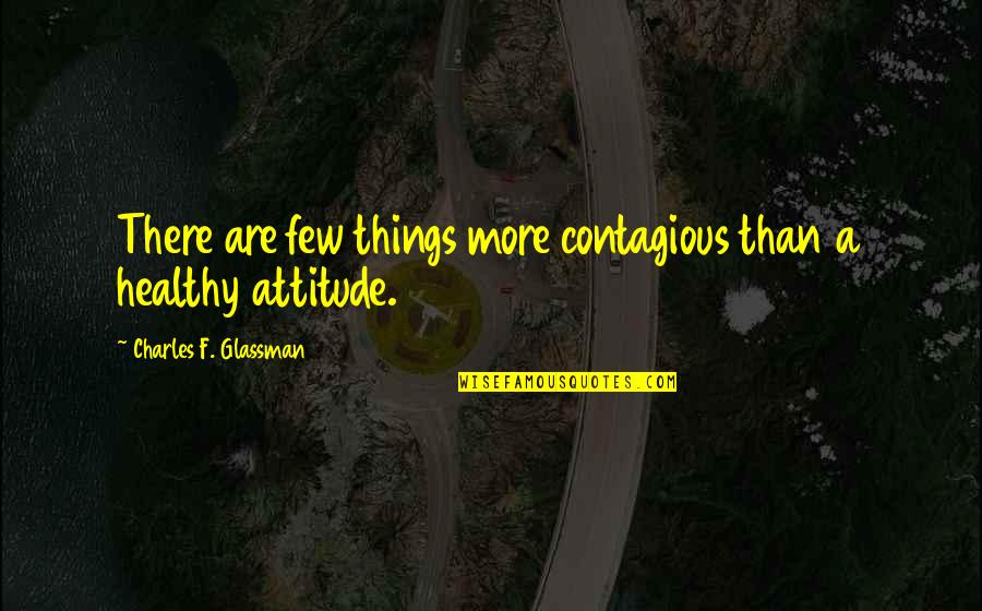 Being Your Authentic Self Quotes By Charles F. Glassman: There are few things more contagious than a