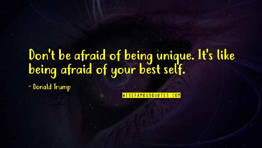 Being Your Best Quotes By Donald Trump: Don't be afraid of being unique. It's like
