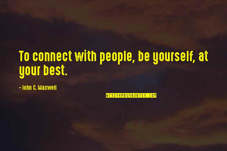 Being Your Best Quotes By John C. Maxwell: To connect with people, be yourself, at your