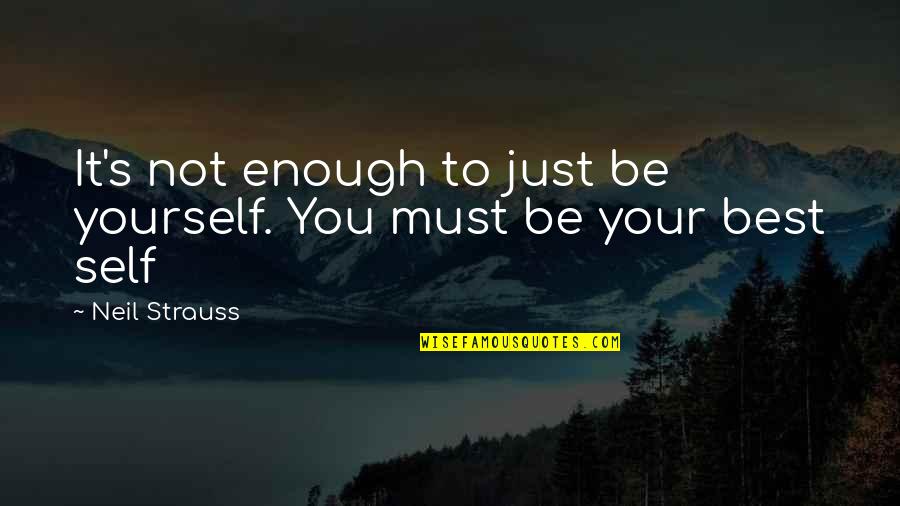 Being Your Best Quotes By Neil Strauss: It's not enough to just be yourself. You