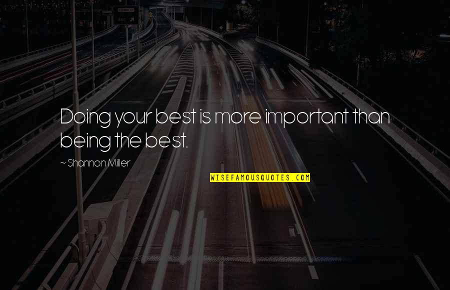Being Your Best Quotes By Shannon Miller: Doing your best is more important than being