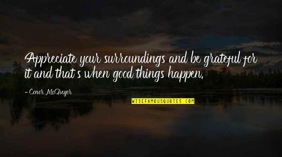 Being Your Biggest Competition Quotes By Conor McGregor: Appreciate your surroundings and be grateful for it