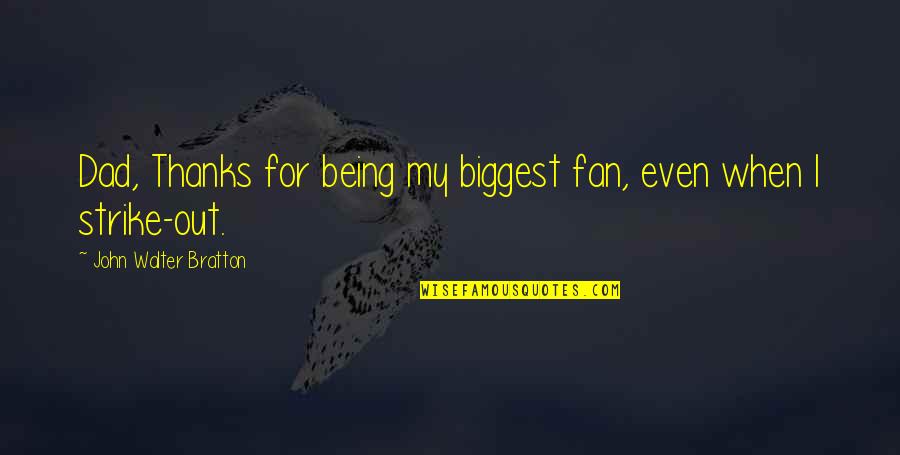 Being Your Biggest Fan Quotes By John Walter Bratton: Dad, Thanks for being my biggest fan, even
