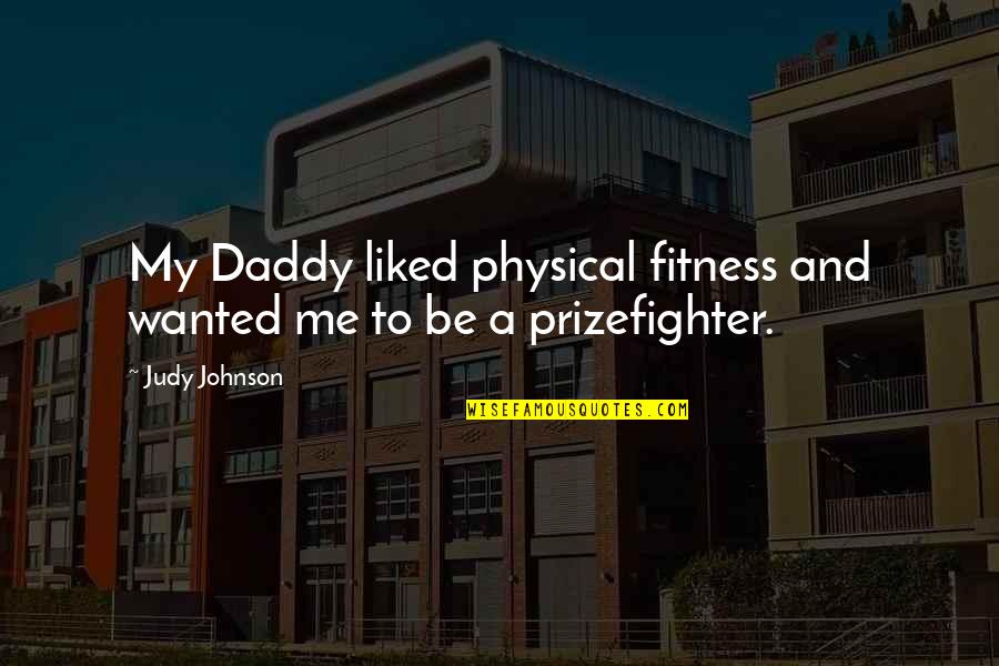 Being Your Crazy Self Quotes By Judy Johnson: My Daddy liked physical fitness and wanted me