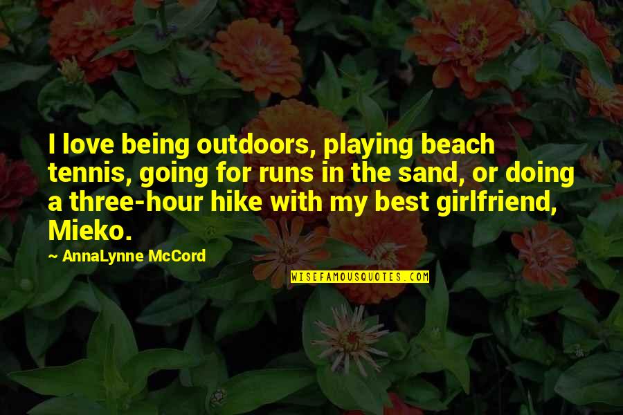 Being Your Girlfriend Quotes By AnnaLynne McCord: I love being outdoors, playing beach tennis, going Being Your Girlfriend Quotes By AnnaLynne McCord: I love being outdoors, playing beach tennis, going