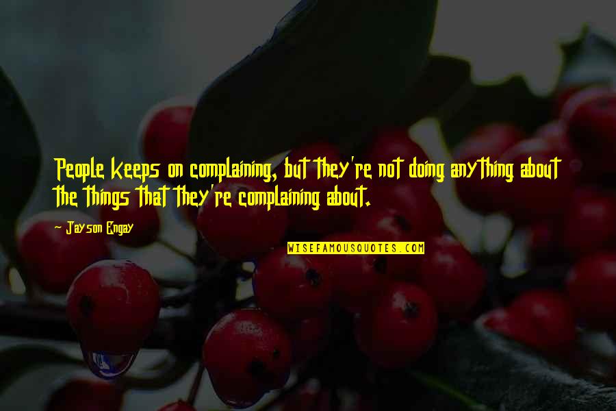 Being Your Girlfriend Quotes By Jayson Engay: People keeps on complaining, but they're not doing Being Your Girlfriend Quotes By Jayson Engay: People keeps on complaining, but they're not doing