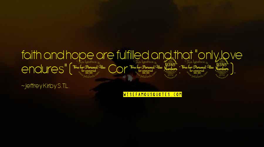 Being Your Girlfriend Quotes By Jeffrey Kirby S.T.L.: faith and hope are fulfilled and that "only Being Your Girlfriend Quotes By Jeffrey Kirby S.T.L.: faith and hope are fulfilled and that "only
