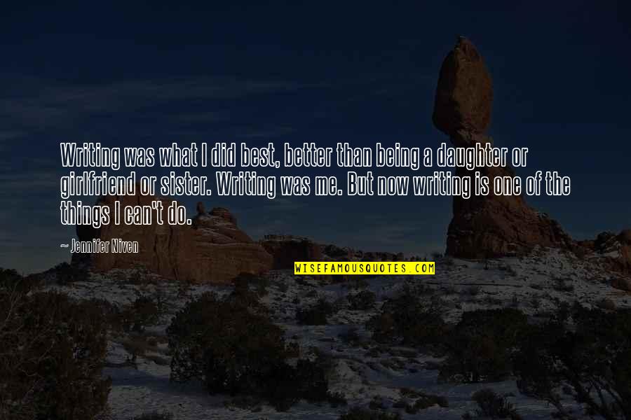 Being Your Girlfriend Quotes By Jennifer Niven: Writing was what I did best, better than Being Your Girlfriend Quotes By Jennifer Niven: Writing was what I did best, better than