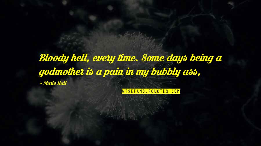 Being Your Godmother Quotes By Marie Hall: Bloody hell, every time. Some days being a