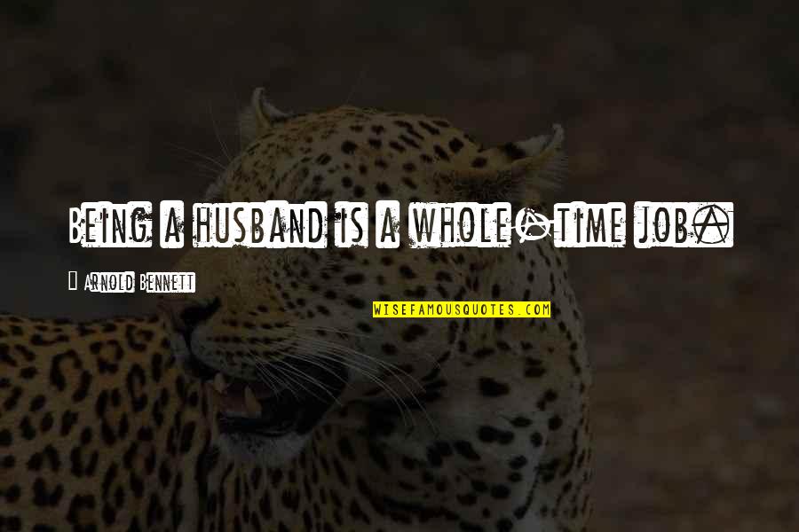 Being Your Husband Quotes By Arnold Bennett: Being a husband is a whole-time job.