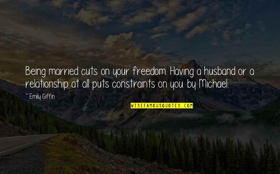 Being Your Husband Quotes By Emily Giffin: Being married cuts on your freedom. Having a