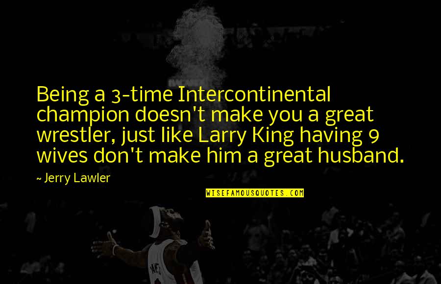 Being Your Husband Quotes By Jerry Lawler: Being a 3-time Intercontinental champion doesn't make you