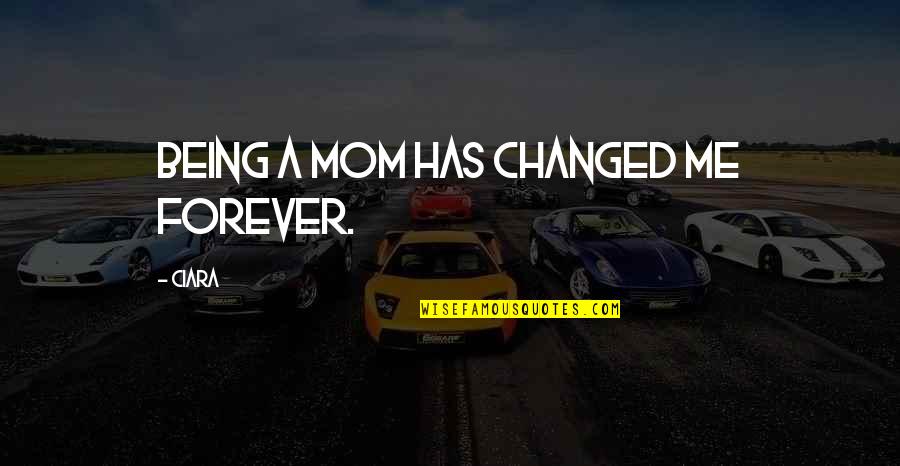 Being Your Mom Is The Best Quotes By Ciara: Being a mom has changed me forever.