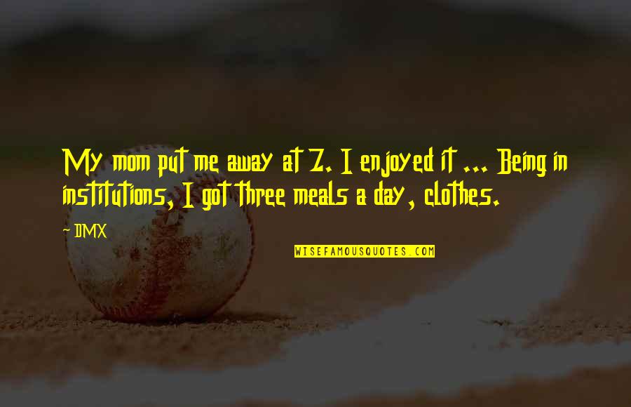 Being Your Mom Is The Best Quotes By DMX: My mom put me away at 7. I Being Your Mom Is The Best Quotes By DMX: My mom put me away at 7. I