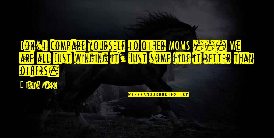 Being Your Mom Is The Best Quotes By Tanya Masse: Don't compare yourself to other MOMS ... We Being Your Mom Is The Best Quotes By Tanya Masse: Don't compare yourself to other MOMS ... We