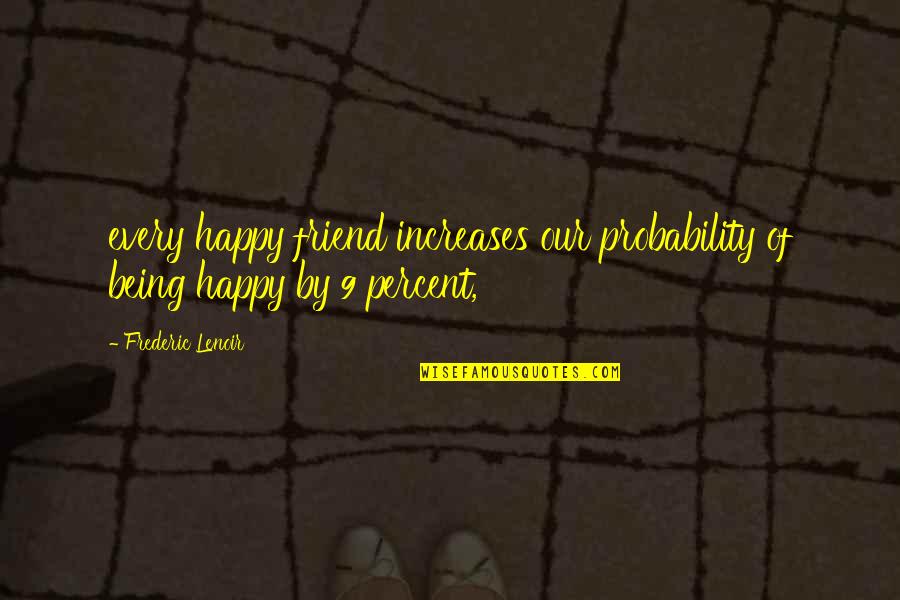 Being Your Own Friend Quotes By Frederic Lenoir: every happy friend increases our probability of being