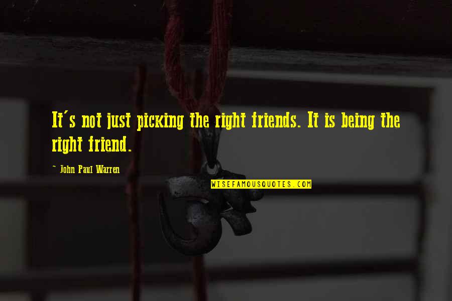 Being Your Own Friend Quotes By John Paul Warren: It's not just picking the right friends. It