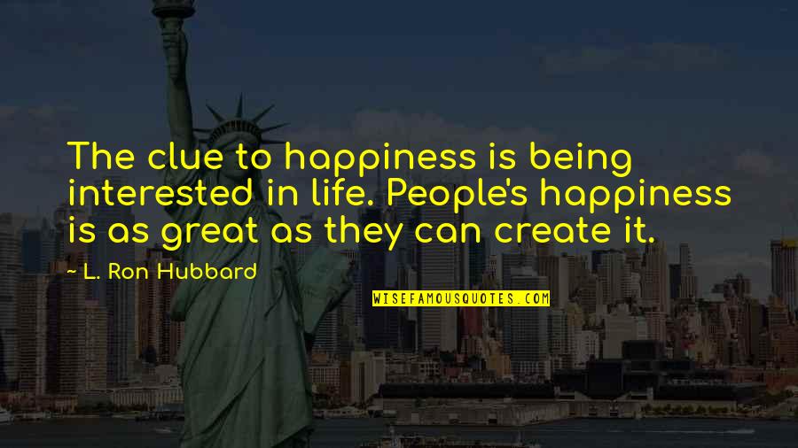 Being Your Own Happiness Quotes By L. Ron Hubbard: The clue to happiness is being interested in