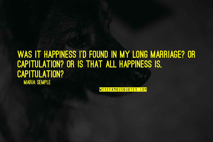 Being Your Own Happiness Quotes By Maria Semple: Was it happiness I'd found in my long