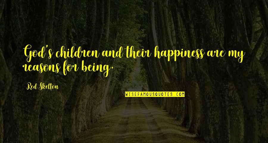 Being Your Own Happiness Quotes By Red Skelton: God's children and their happiness are my reasons