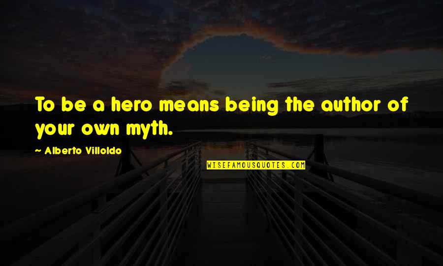 Being Your Own Hero Quotes By Alberto Villoldo: To be a hero means being the author Being Your Own Hero Quotes By Alberto Villoldo: To be a hero means being the author