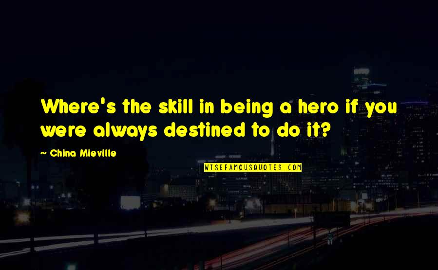 Being Your Own Hero Quotes By China Mieville: Where's the skill in being a hero if