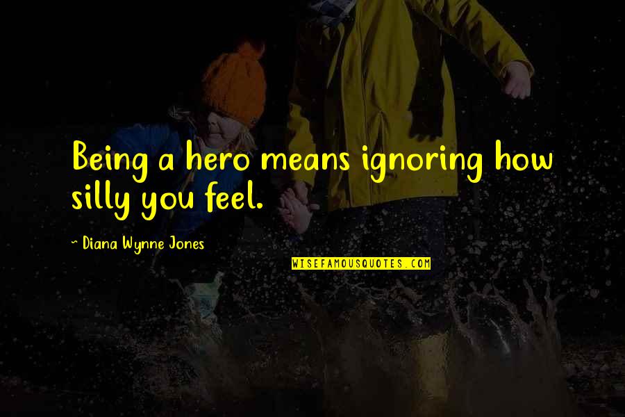 Being Your Own Hero Quotes By Diana Wynne Jones: Being a hero means ignoring how silly you Being Your Own Hero Quotes By Diana Wynne Jones: Being a hero means ignoring how silly you