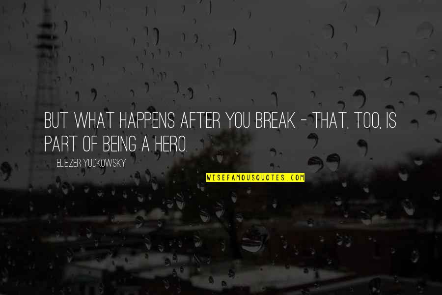 Being Your Own Hero Quotes By Eliezer Yudkowsky: But what happens after you break - that,