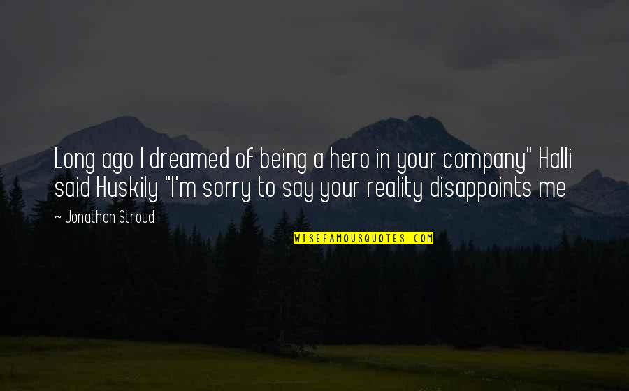 Being Your Own Hero Quotes By Jonathan Stroud: Long ago I dreamed of being a hero