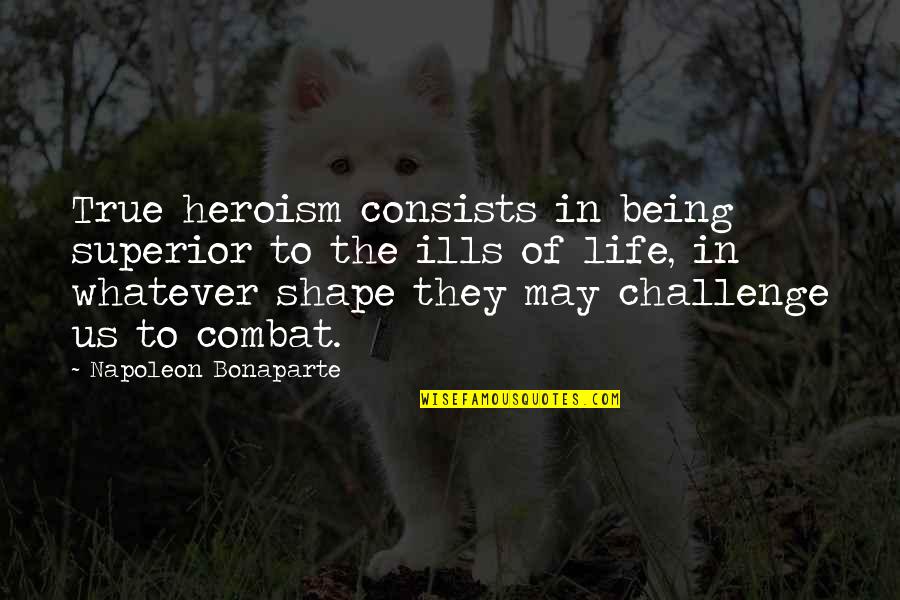 Being Your Own Hero Quotes By Napoleon Bonaparte: True heroism consists in being superior to the