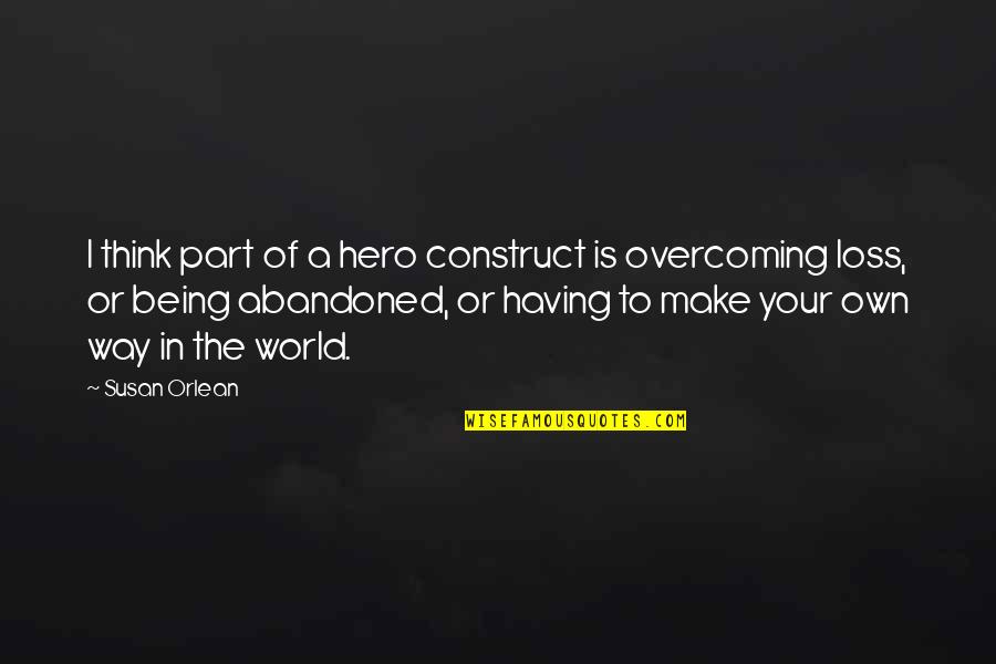 Being Your Own Hero Quotes By Susan Orlean: I think part of a hero construct is