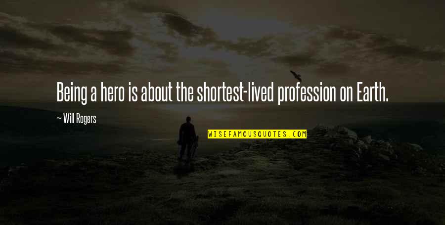 Being Your Own Hero Quotes By Will Rogers: Being a hero is about the shortest-lived profession