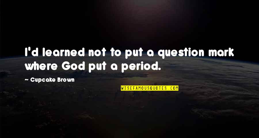 Being Your Own Person Tumblr Quotes By Cupcake Brown: I'd learned not to put a question mark Being Your Own Person Tumblr Quotes By Cupcake Brown: I'd learned not to put a question mark