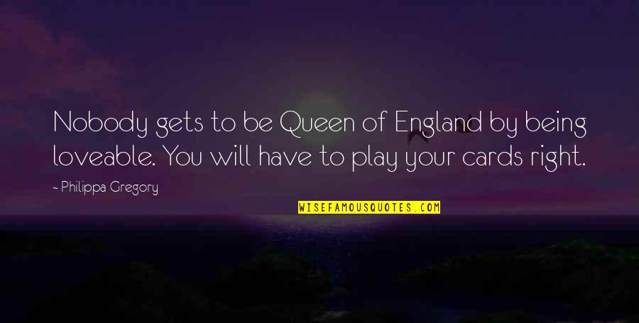 Being Your Own Queen Quotes By Philippa Gregory: Nobody gets to be Queen of England by