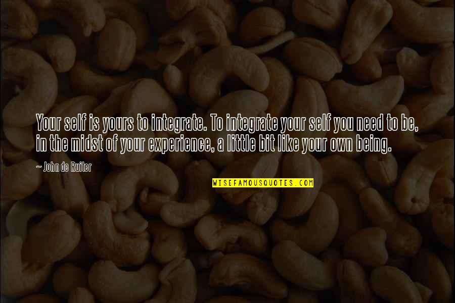 Being Your Own Self Quotes By John De Ruiter: Your self is yours to integrate. To integrate Being Your Own Self Quotes By John De Ruiter: Your self is yours to integrate. To integrate