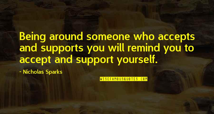Being Your Own Support Quotes By Nicholas Sparks: Being around someone who accepts and supports you