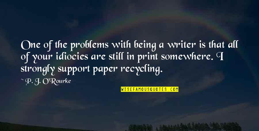 Being Your Own Support Quotes By P. J. O'Rourke: One of the problems with being a writer
