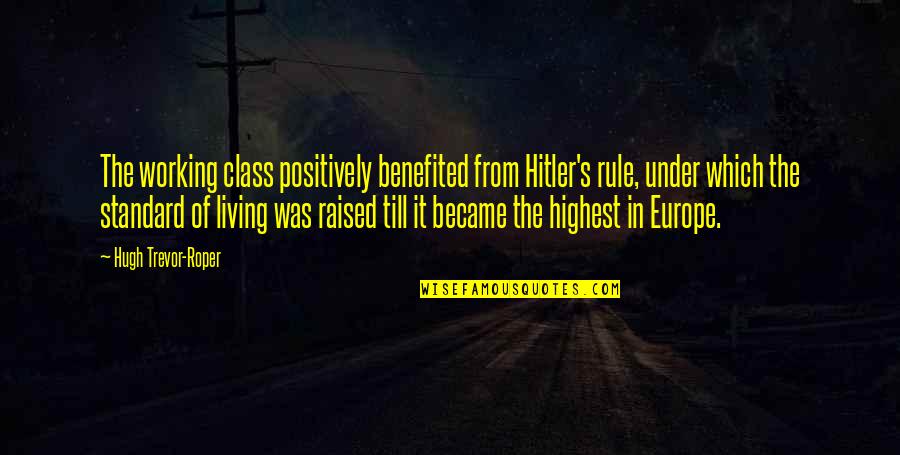 Being Your Own Worst Critic Quotes By Hugh Trevor-Roper: The working class positively benefited from Hitler's rule,