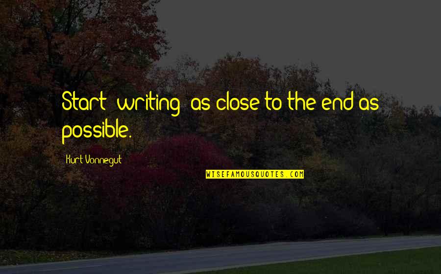 Being Your Own Worst Critic Quotes By Kurt Vonnegut: Start [writing] as close to the end as