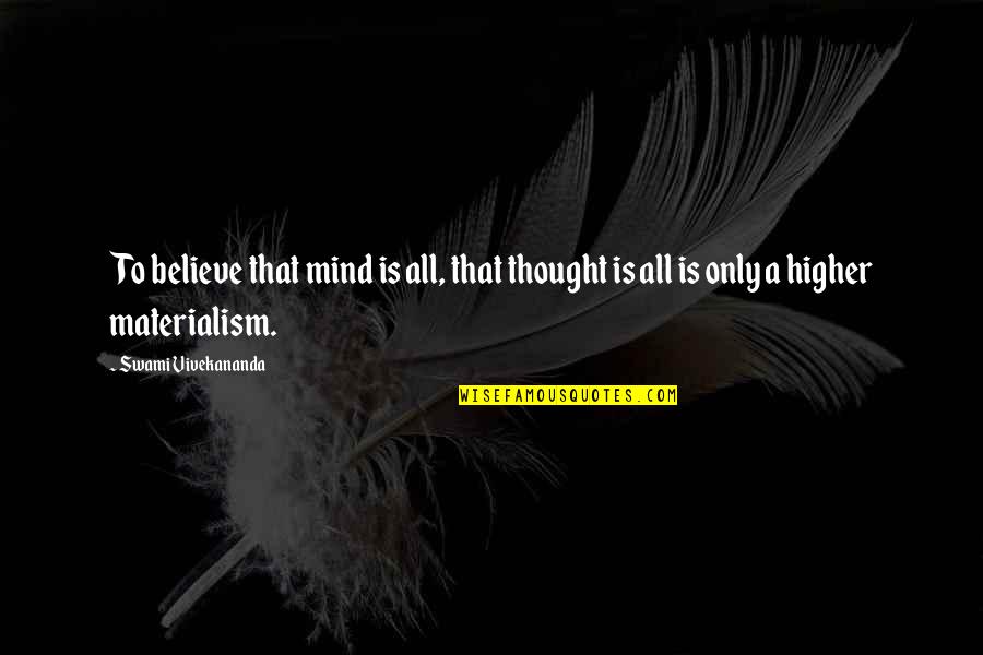 Being Your Own Worst Critic Quotes By Swami Vivekananda: To believe that mind is all, that thought