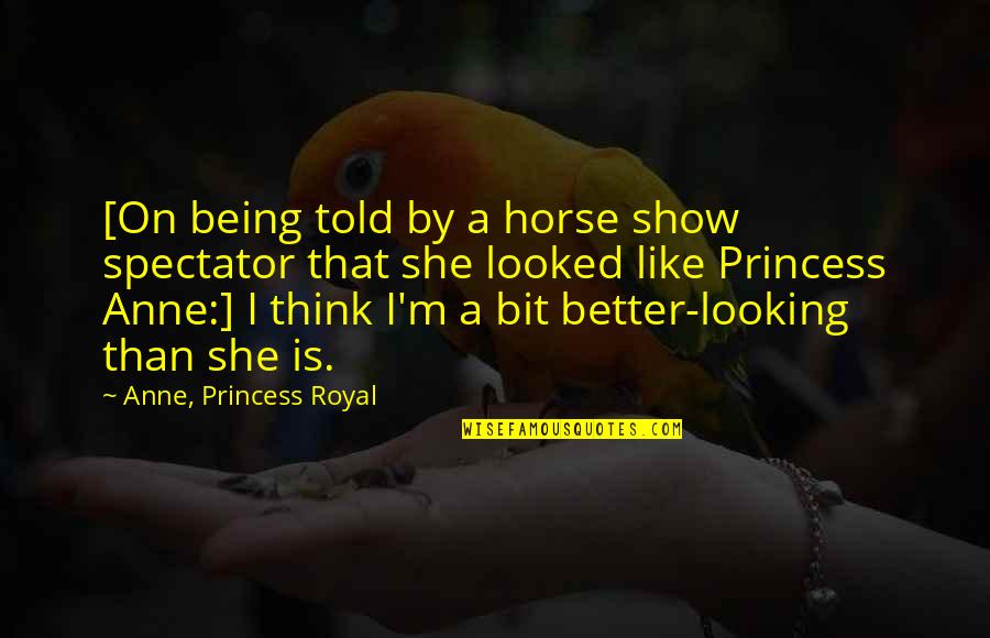 Being Your Princess Quotes By Anne, Princess Royal: [On being told by a horse show spectator Being Your Princess Quotes By Anne, Princess Royal: [On being told by a horse show spectator