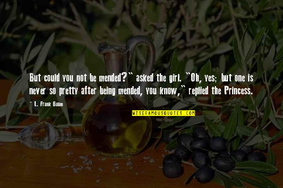 Being Your Princess Quotes By L. Frank Baum: But could you not be mended?" asked the Being Your Princess Quotes By L. Frank Baum: But could you not be mended?" asked the