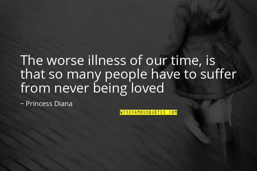 Being Your Princess Quotes By Princess Diana: The worse illness of our time, is that