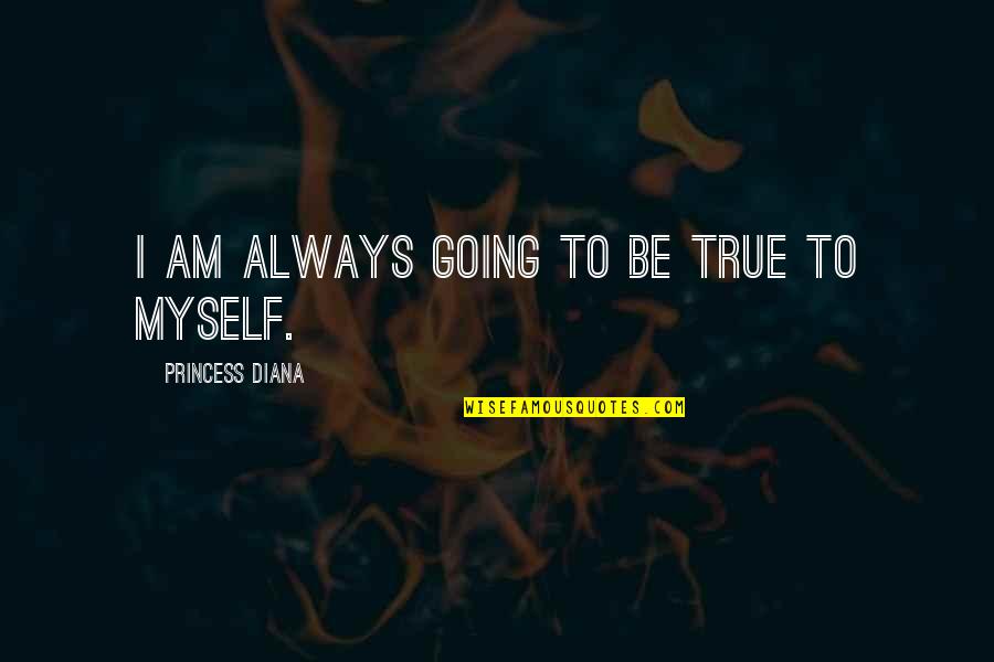 Being Your Princess Quotes By Princess Diana: I am always going to be true to